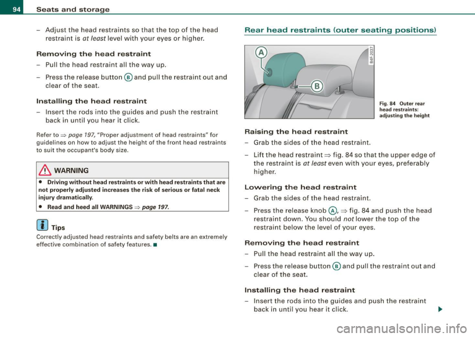 AUDI S6 2008 Owners Manual Seats and stor ag e
- Adjus t the head restraints so that the top of the head
restraint is
at least l evel wit h your eyes or h igher .
Removing th e head re straint
- Pull th AUDI S6 2008 Owners Manual Seats and stor ag e
- Adjus t the head restraints so that the top of the head
restraint is
at least l evel wit h your eyes or h igher .
Removing th e head re straint
- Pull th