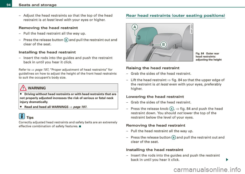 AUDI S6 2008  Owners Manual Seats  and  stor ag e 
- Adjus t the  head  restraints  so  that  the  top  of  the  head 
restraint  is 
at  least l evel  wit h your  eyes  or  h igher . 
Removing  th e head  re straint 
- Pull  th