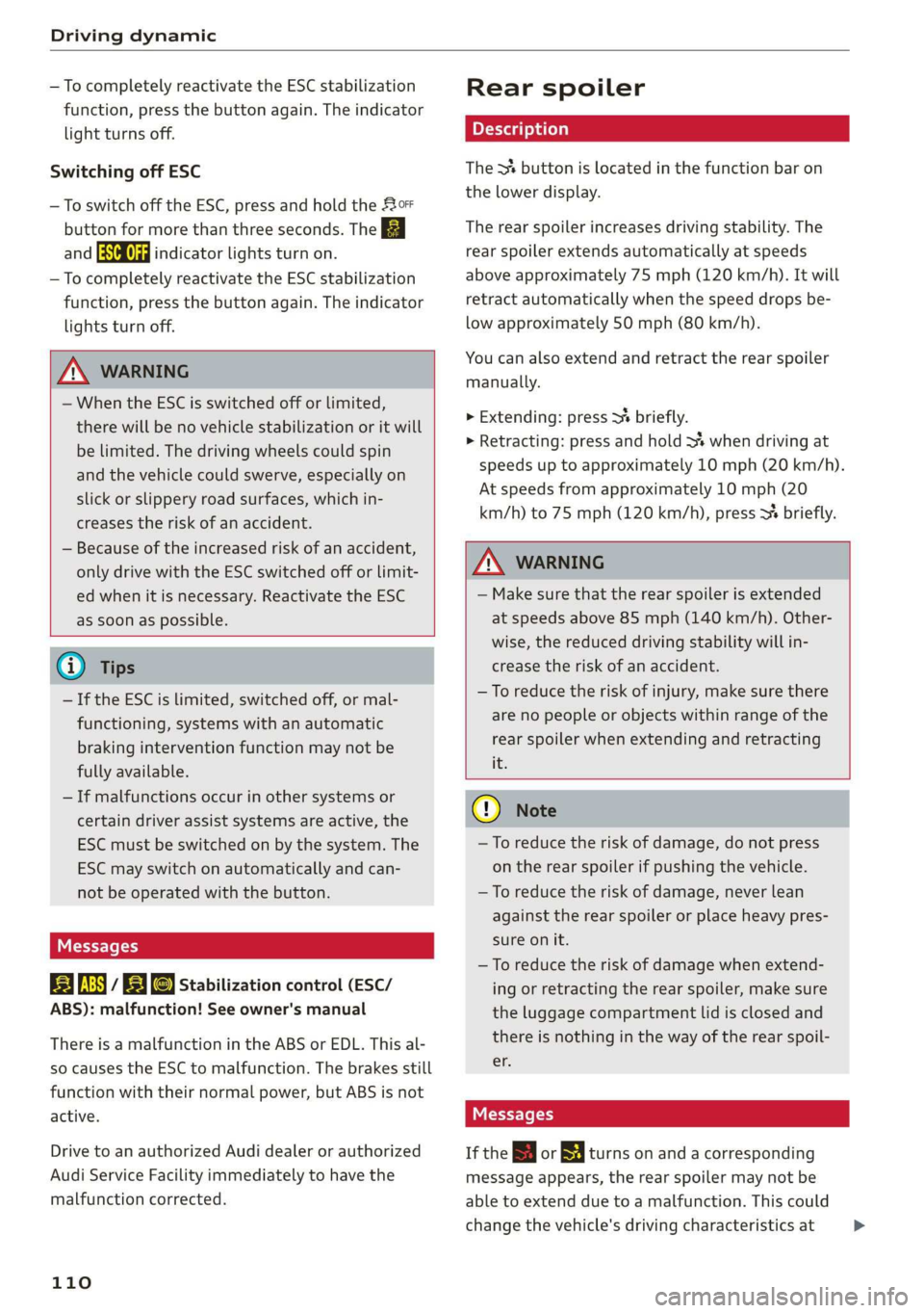 AUDI A7 2020  Owners Manual Driving dynamic 
  
— To completely reactivate the ESC stabilization 
function, press the button again. The  indicator 
light turns off. 
Switching off ESC 
—To switch off the ESC, press and hold 