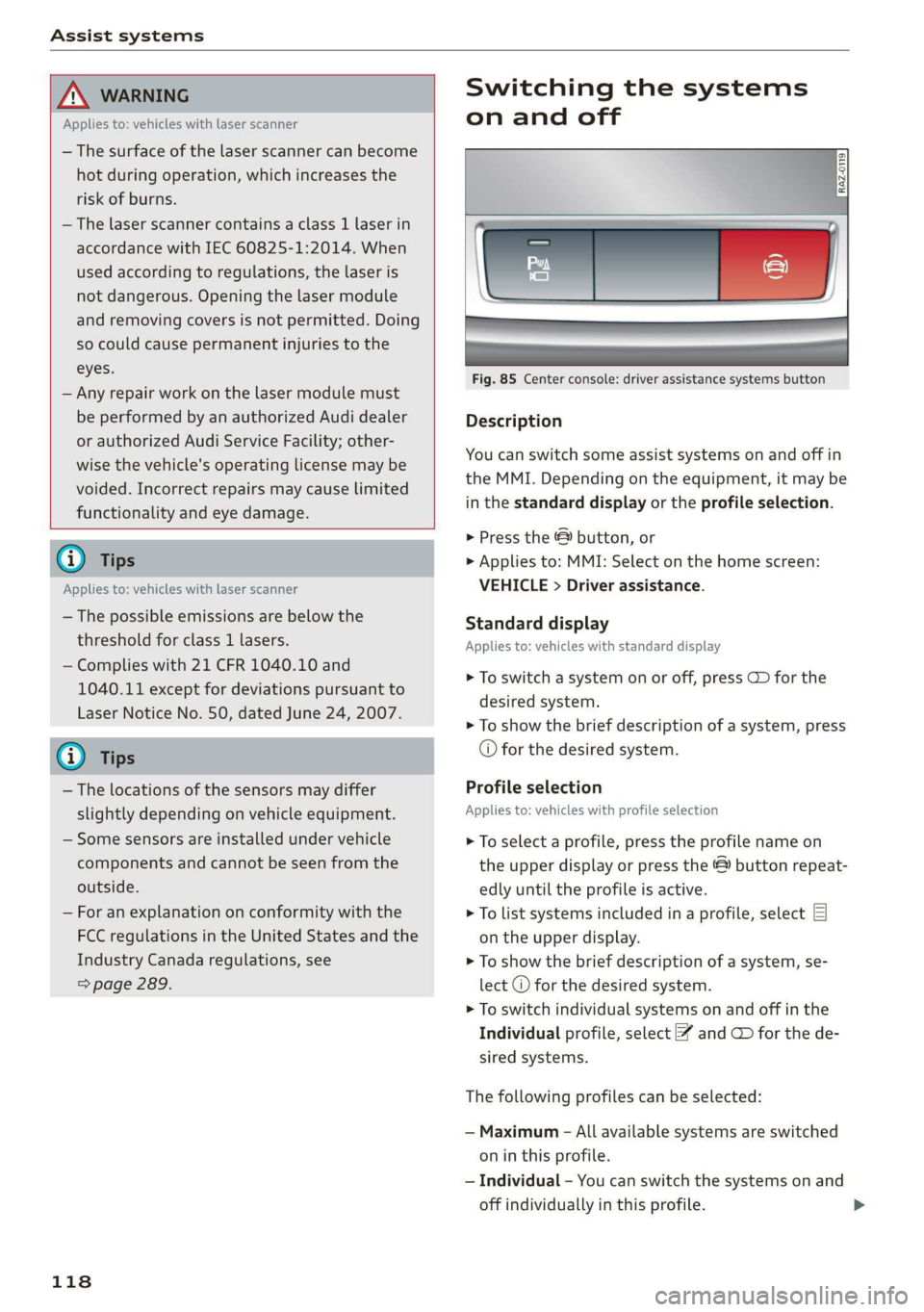 AUDI A7 2020 Workshop Manual Assist systems
Z\ WARNING
Applies to: vehicles with laser scanner
— The surface of the laser scanner can become
hot during operation, which increases the
risk of burns.
— The laser sca AUDI A7 2020 Workshop Manual Assist systems
Z\ WARNING
Applies to: vehicles with laser scanner
— The surface of the laser scanner can become
hot during operation, which increases the
risk of burns.
— The laser sca