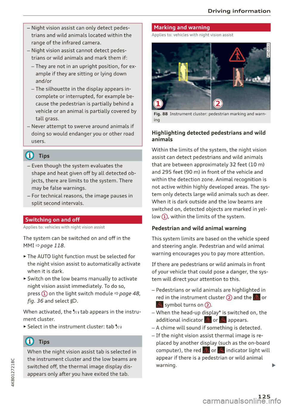 AUDI A7 2020 Workshop Manual 4K8012721BC
Driving information
— Night vision assist can only detect pedes-
trians and wild animals located within the
range of the infrared camera.
— Night vision assist cannot dete AUDI A7 2020 Workshop Manual 4K8012721BC
Driving information
— Night vision assist can only detect pedes-
trians and wild animals located within the
range of the infrared camera.
— Night vision assist cannot dete