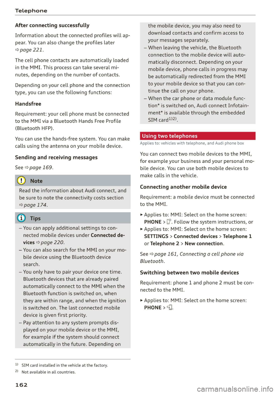 AUDI A7 2020 Owners Manual Telephone
After connecting successfully
Information about the connected profiles will ap-
pear. You can also change the profiles later
=> page 221.
The cell phone contacts are automatically lo AUDI A7 2020 Owners Manual Telephone
After connecting successfully
Information about the connected profiles will ap-
pear. You can also change the profiles later
=> page 221.
The cell phone contacts are automatically lo