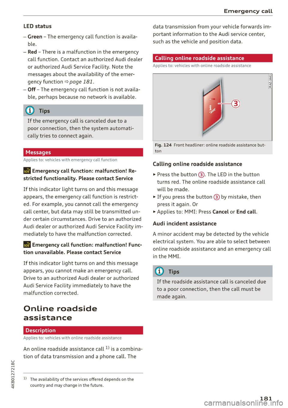AUDI A7 2020 Owners Manual 4K8012721BC
Emergency call
LED status
— Green - The emergency call function is availa-
ble.
— Red - There is a malfunction in the emergency
call function. Contact an authorized Audi deale AUDI A7 2020 Owners Manual 4K8012721BC
Emergency call
LED status
— Green - The emergency call function is availa-
ble.
— Red - There is a malfunction in the emergency
call function. Contact an authorized Audi deale