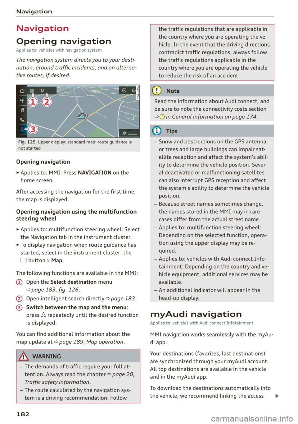 AUDI A7 2020 Owners Manual Navigation
Navigation
Opening navigation
Applies to: vehicles with navigation system
The navigation system directs you to your desti-
nation, around traffic incidents, and on alterna-
tive ro AUDI A7 2020 Owners Manual Navigation
Navigation
Opening navigation
Applies to: vehicles with navigation system
The navigation system directs you to your desti-
nation, around traffic incidents, and on alterna-
tive ro