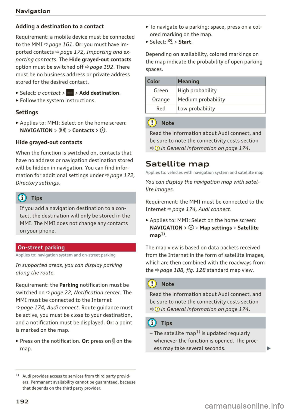 AUDI A7 2020 Owners Manual Navigation
Adding a destination to a contact
Requirement: a mobile device must be connected
to the MMI > page 161. Or: you must have im-
ported contacts > page 172, Importing and ex-
porting c AUDI A7 2020 Owners Manual Navigation
Adding a destination to a contact
Requirement: a mobile device must be connected
to the MMI > page 161. Or: you must have im-
ported contacts > page 172, Importing and ex-
porting c