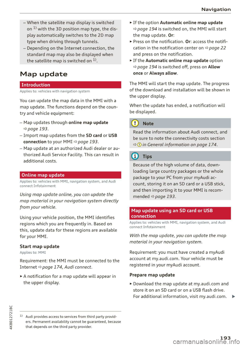 AUDI A7 2020 Owners Manual 4K8012721BC
Navigation
— When the satellite map display is switched
on )) with the 3D position map type, the dis-
play automatically switches to the 2D map
type when driving through tunnels. AUDI A7 2020 Owners Manual 4K8012721BC
Navigation
— When the satellite map display is switched
on )) with the 3D position map type, the dis-
play automatically switches to the 2D map
type when driving through tunnels.