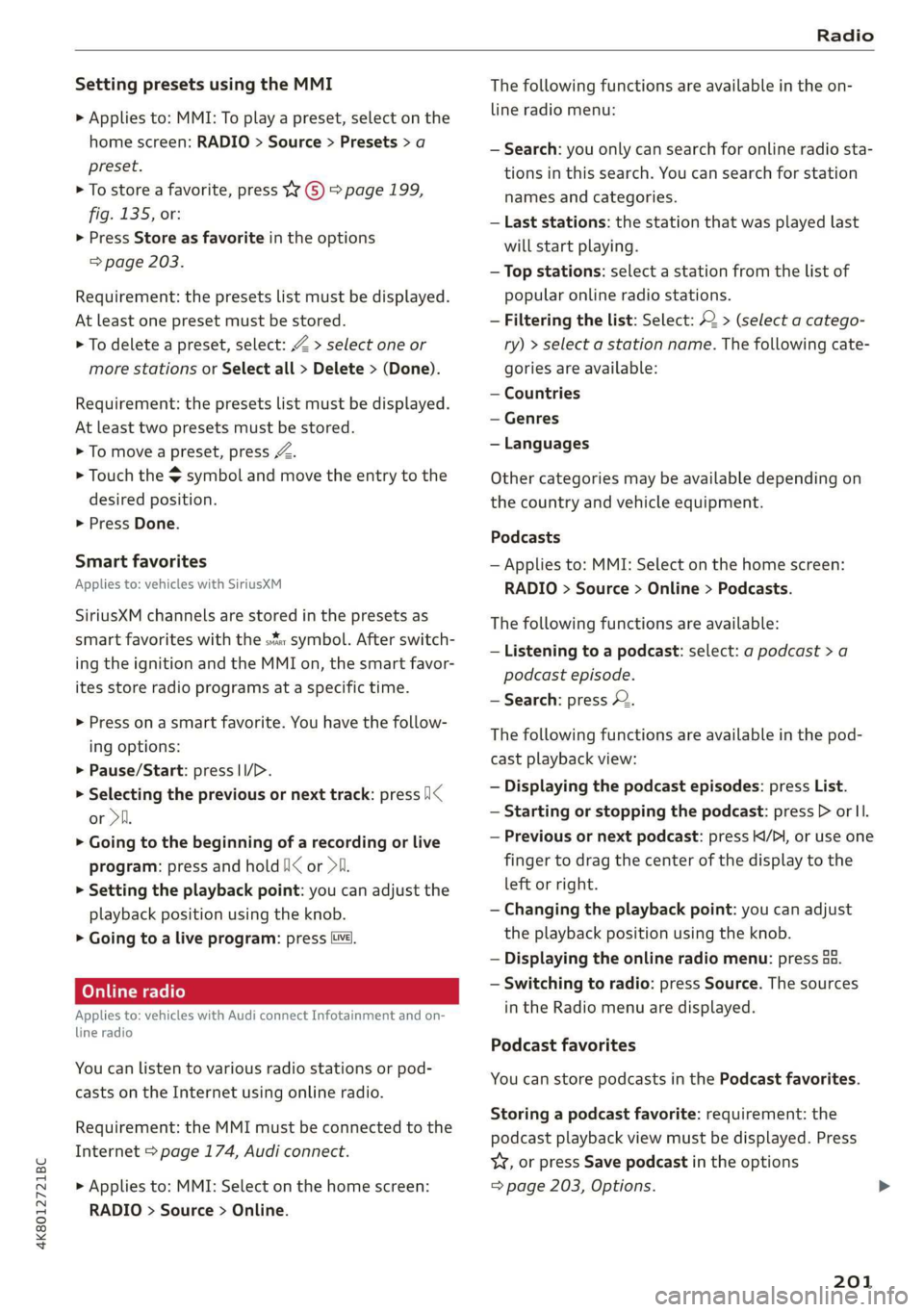 AUDI A7 2020 Owners Manual 4K8012721BC
Radio
Setting presets using the MMI
> Applies to: MMI: To play a preset, select on the
home screen: RADIO > Source > Presets > a
preset.
> To store a favorite, press WY © = page AUDI A7 2020 Owners Manual 4K8012721BC
Radio
Setting presets using the MMI
> Applies to: MMI: To play a preset, select on the
home screen: RADIO > Source > Presets > a
preset.
> To store a favorite, press WY © = page