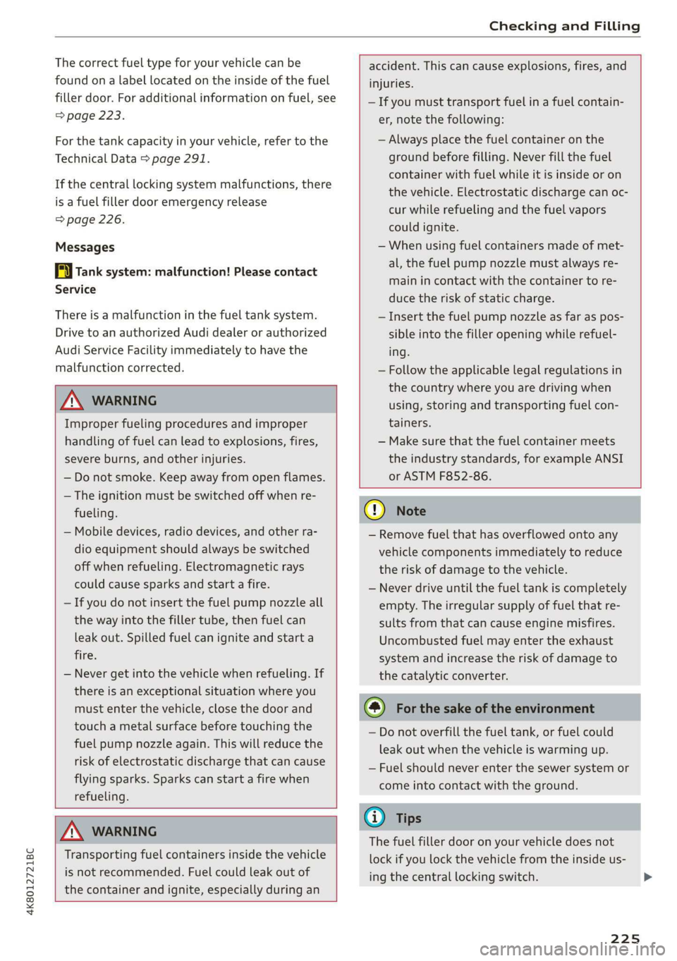 AUDI A7 2020  Owners Manual 4K8012721BC 
Checking and Filling 
  
The correct fuel type for your vehicle can be 
found on a label located on the inside of the fuel 
filler door. For additional information on fuel, see 
=> page 2