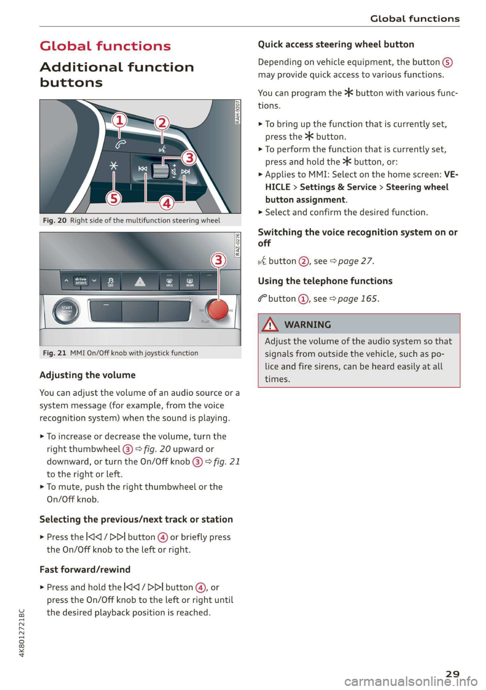 AUDI A7 2020 Owners Manual 4K8012721BC
Global functions
Global functions
Additional function
buttons
Fig. 21 MMI On/Off knob with joystick function
Adjusting the volume
You can adjust the volume of an audio s AUDI A7 2020 Owners Manual 4K8012721BC
Global functions
Global functions
Additional function
buttons
Fig. 21 MMI On/Off knob with joystick function
Adjusting the volume
You can adjust the volume of an audio s