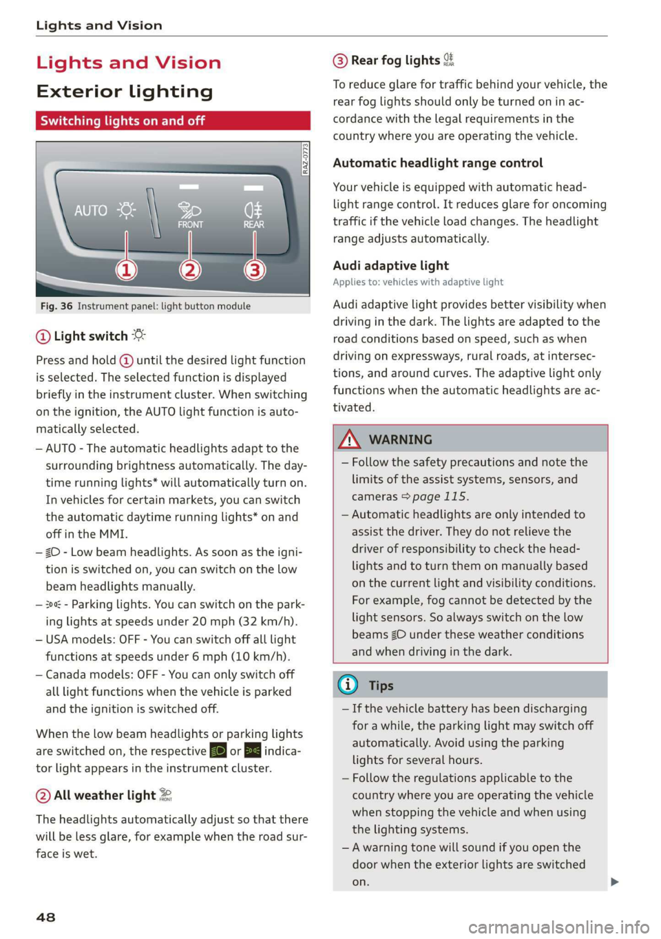 AUDI A7 2020 Service Manual Lights and Vision 
  
Lights and Vision 
Exterior lighting 
Sitar MeL Lats eal 
  
  
Fig. 36 Instrument panel: light button module 
@ Light switch & 
Press and hold @ until the desired light function