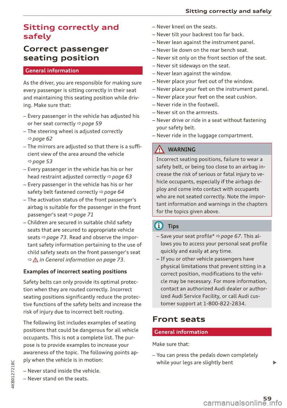 AUDI A7 2020  Owners Manual 4K8012721BC 
Sitting correctly and safely 
  
Sitting correctly and 
safely 
Correct passenger 
seating position 
General information 
As the driver, you are responsible for making sure 
every passeng