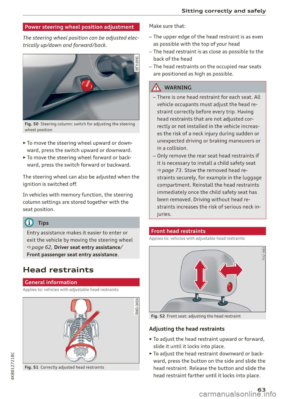 AUDI A7 2020  Owners Manual 4K8012721BC 
Sitting correctly and safely 
  
Power steering wheel position adjustment 
The steering wheel position can be adjusted elec- 
trically up/down and forward/back. 
e 
Ss =  c  a 
  
  
Fig.