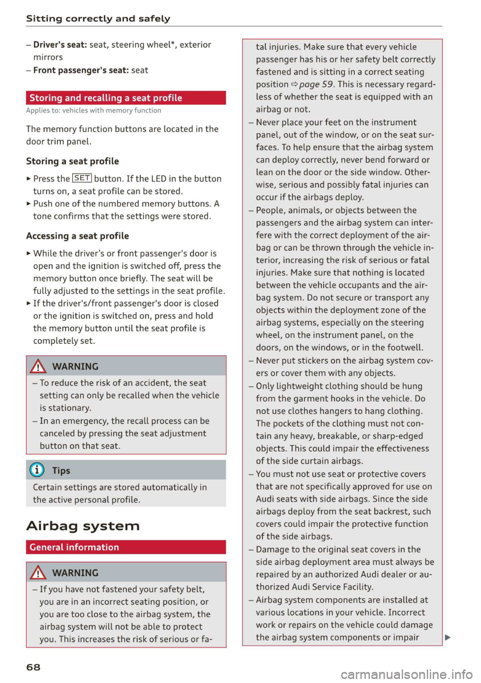 AUDI A7 2020  Owners Manual Sitting correctly and safely 
  
— Driver's seat: seat, steering wheel*, exterior 
mirrors 
— Front passenger's seat: seat 
Storing and recalling a seat profile 
Applies to: vehicles with 