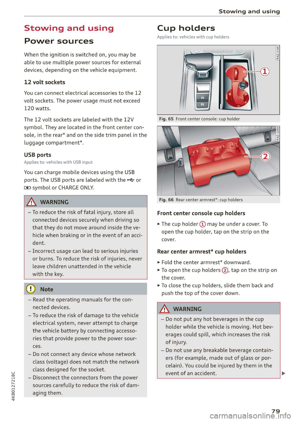 AUDI A7 2020  Owners Manual 4K8012721BC 
Stowing and using 
  
Stowing and using 
Power sources 
When the ignition is switched on, you may be 
able to use multiple power sources for external 
devices, depending on the vehicle eq