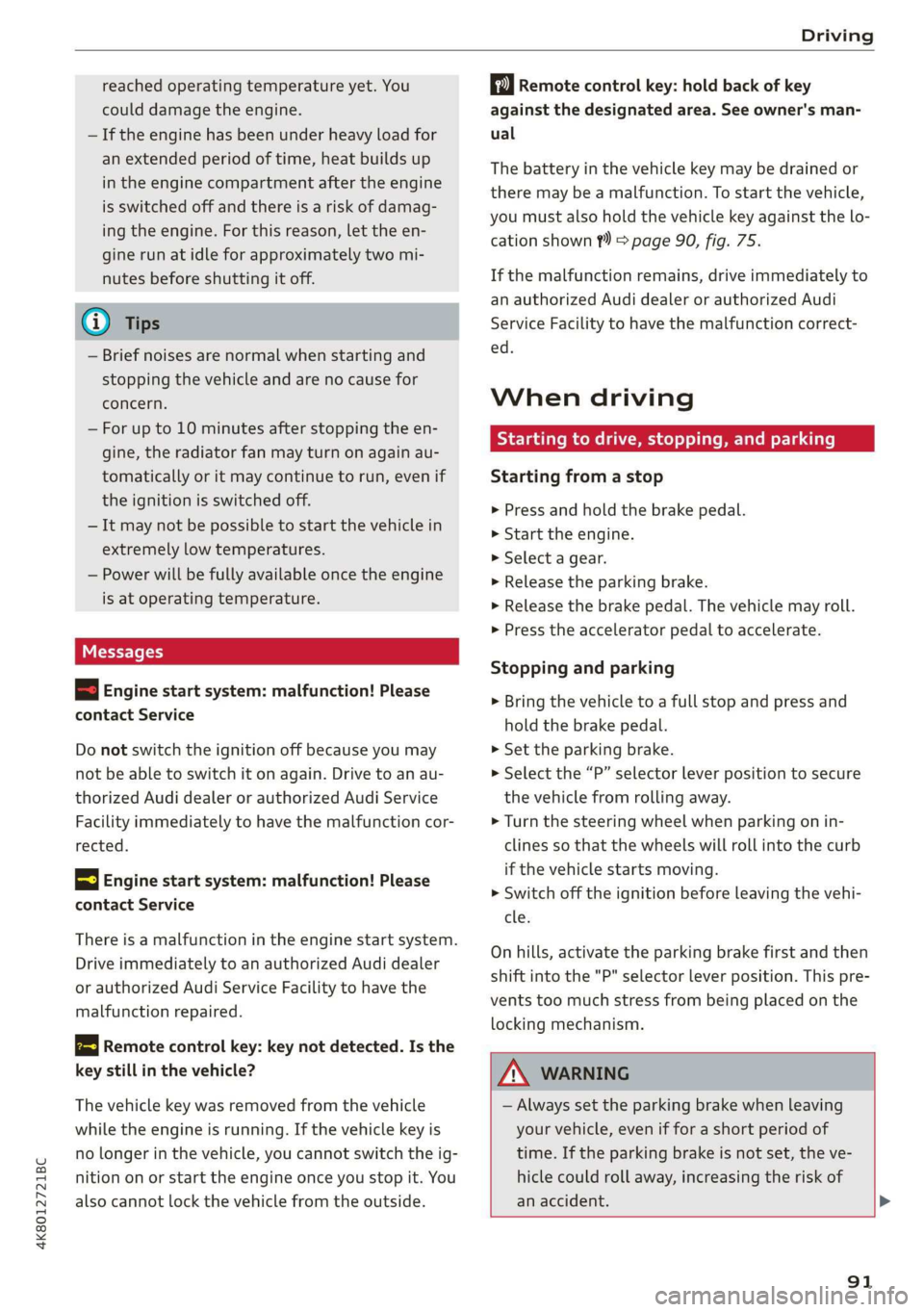 AUDI A7 2020  Owners Manual 4K8012721BC 
Driving 
  
reached operating temperature yet. You 
could damage the engine. 
— If the engine has been under heavy load for 
an extended period of time, heat builds up 
in the engine co