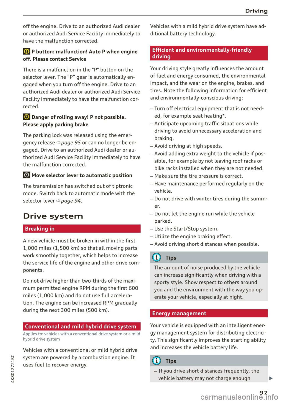 AUDI A7 2020  Owners Manual 4K8012721BC 
Driving 
  
off the engine. Drive to an authorized Audi dealer 
or authorized Audi Service Facility immediately to 
have the malfunction corrected. 
i P button: malfunction! Auto P when e