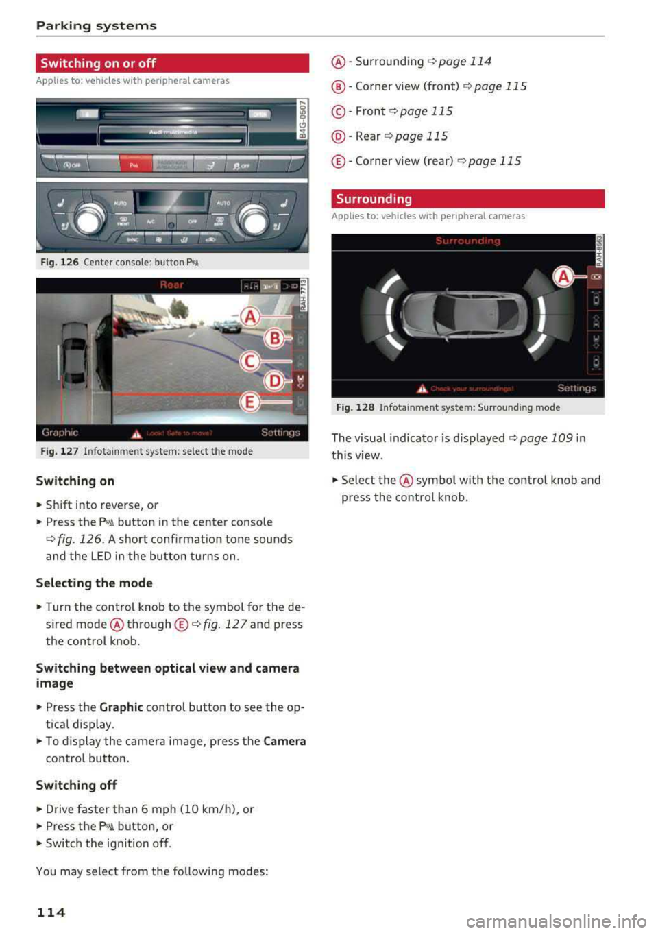 AUDI A7 2018 Owners Manual Parking systems
Switching on or off
Applies to: ve hicles w ith per ip heral cameras
Fig. 126 Center console: button P.A
Fig. 127 Infotainment system: select the mode
Switch ing on
.. AUDI A7 2018 Owners Manual Parking systems
Switching on or off
Applies to: ve hicles w ith per ip heral cameras
Fig. 126 Center console: button P.A
Fig. 127 Infotainment system: select the mode
Switch ing on
..