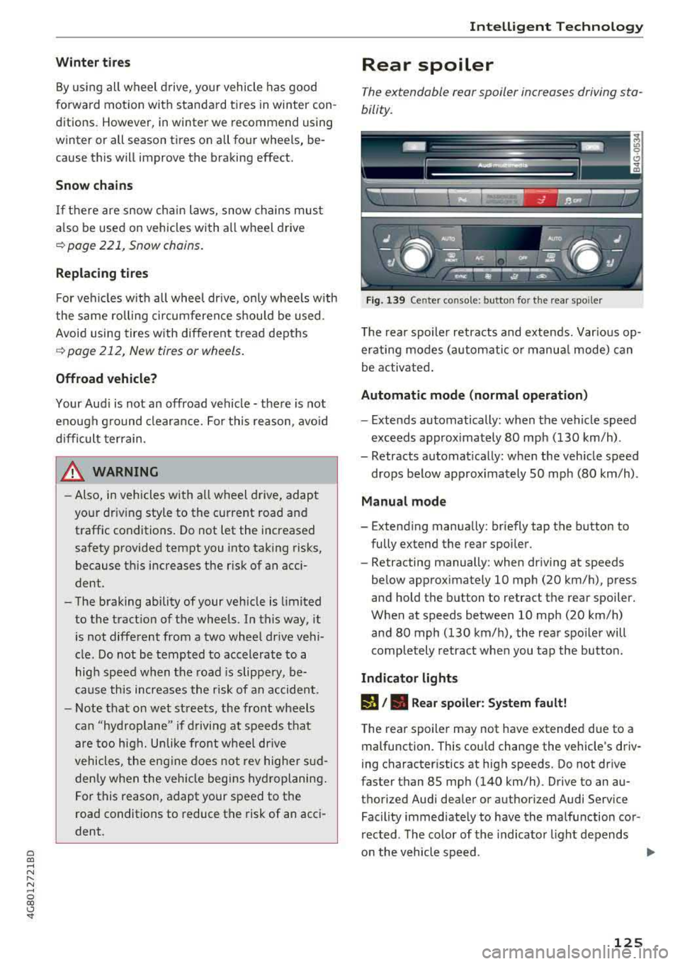 AUDI A7 2018 User Guide a co ,..., 
N 
" N ,..., 
0  00 <..:l <I 
Winter  tires 
By using  all wheel  d rive, yo ur vehicle  has  good 
forward  motion  with  standard  t ires  in winter  con­
ditions.  However,  in winte