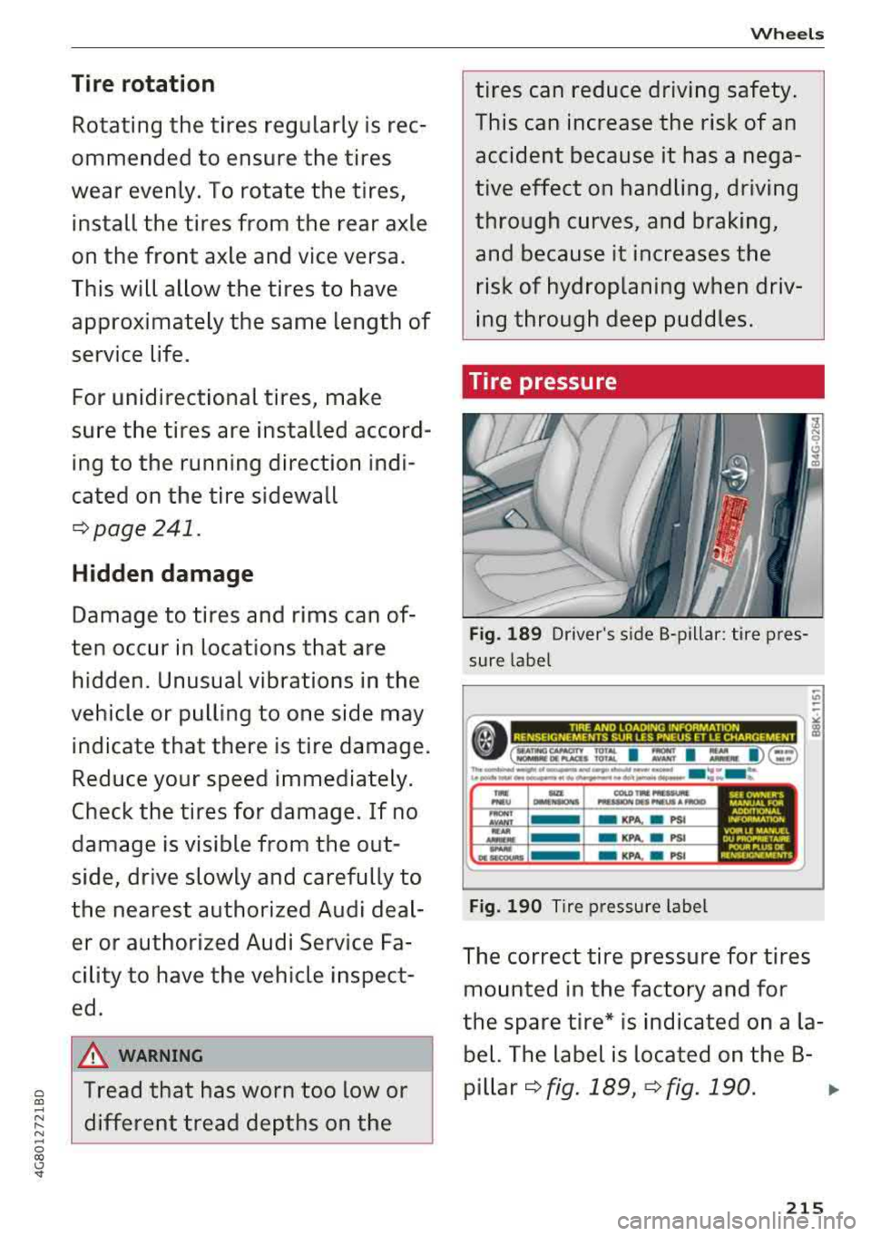 AUDI A7 2018 Owners Manual Ti re rotation
Rotating the tires regularly is rec
ommended to ensure the tires
wear evenly. To rotate the t ires,
install the tires from the rear axle
on the front axle and AUDI A7 2018 Owners Manual Ti re rotation
Rotating the tires regularly is rec
ommended to ensure the tires
wear evenly. To rotate the t ires,
install the tires from the rear axle
on the front axle and