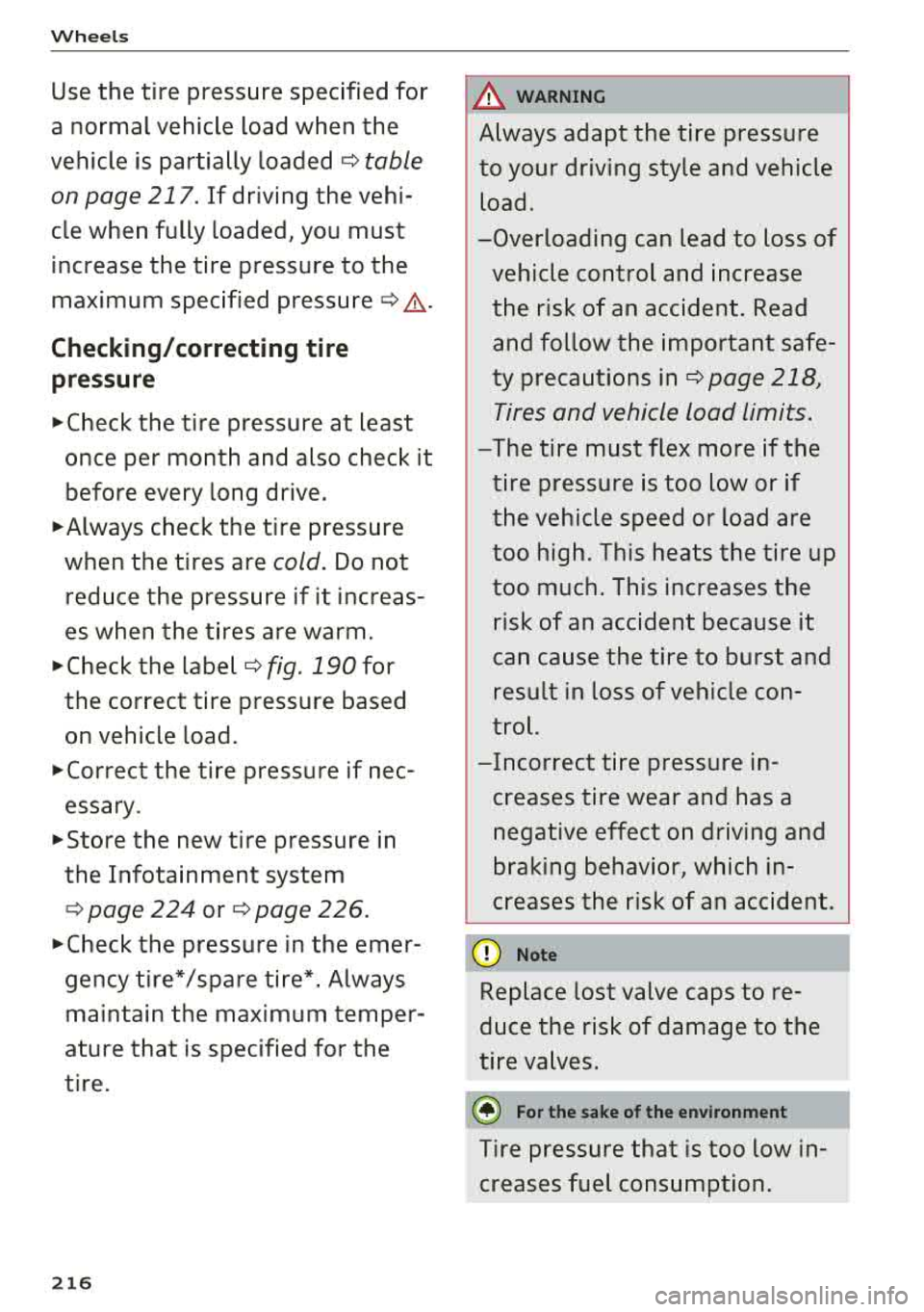 AUDI A7 2018  Owners Manual Wheels 
Use the  tire  pressure  specified  for 
a  normal  vehicle  load  when  the 
vehicle  is  partially 
loaded ¢ table 
on page  217 . 
If  driving  the  vehi­
cle  when  fully  loaded,  you  