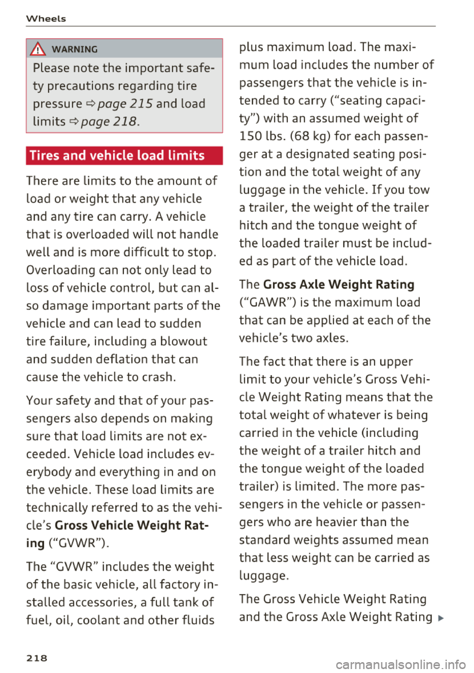 AUDI A7 2018  Owners Manual Wheels 
A WARNING 
Please  note  the  important  safe ­
ty  precautions  regarding  tire 
pressure 
¢ page 215 and  load 
limits¢ page 218. 
Tires and vehicle  load  limits 
There  are  limits  to 