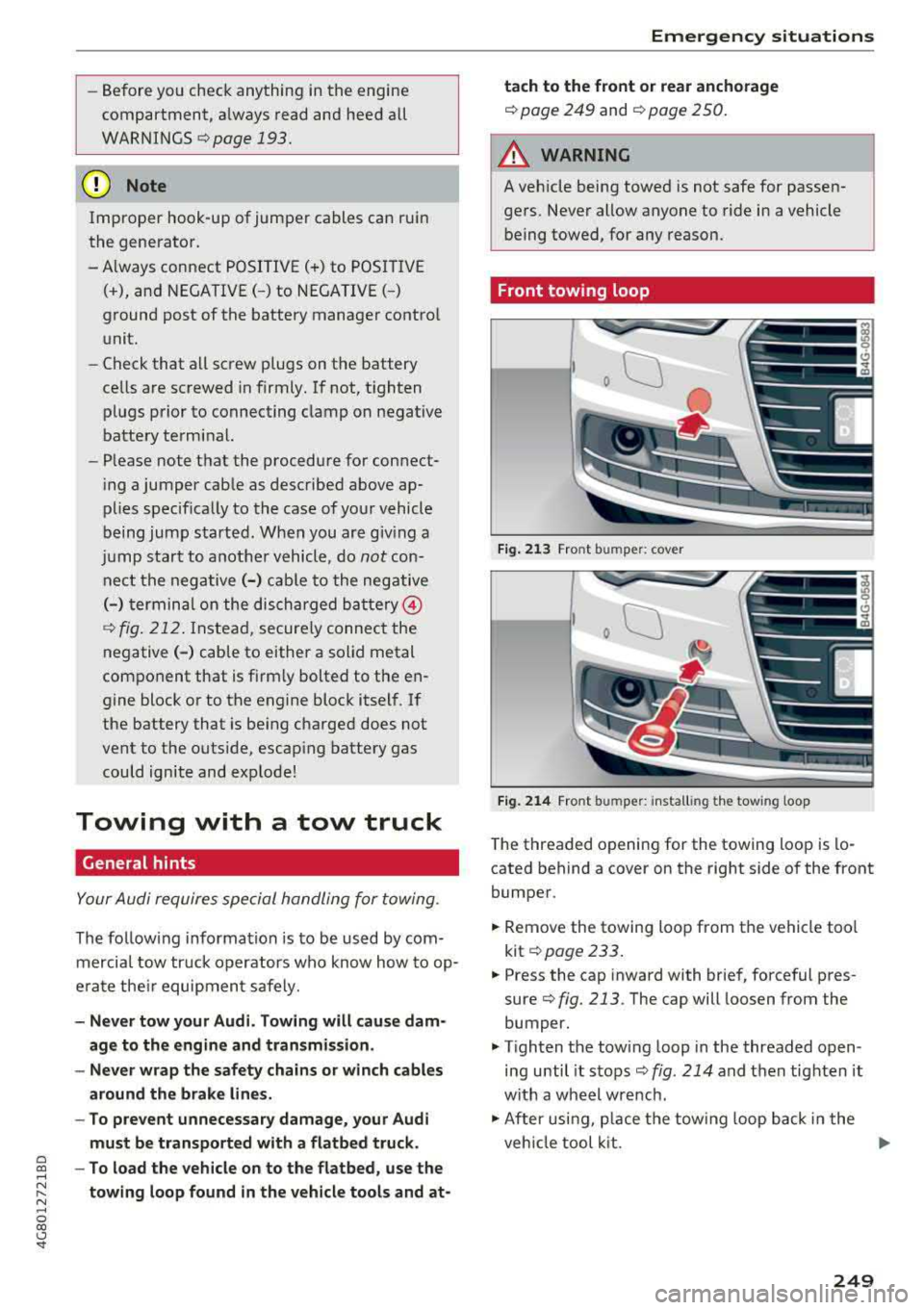 AUDI A7 2018 Repair Manual -Be fore  yo u chec k any thing  in  the  engine 
compartment,  a lways  read  and  heed  a ll 
WARNINGS 
c:::> page 193 . 
(D Note 
Impro per  hook-u p of jum per  cables  c an  r uin 
the  gene rato