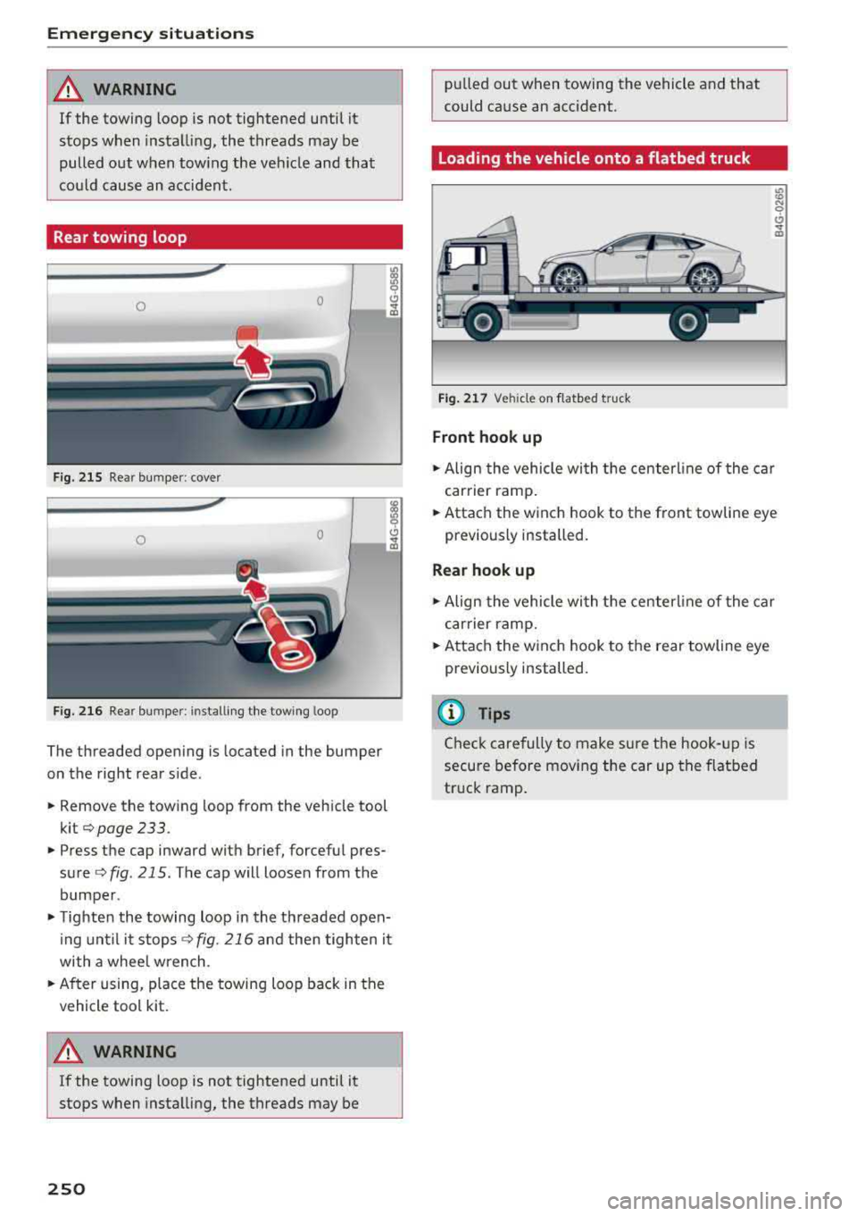 AUDI A7 2018 Owners Manual Emergency situations
& WARNING
If the towing loop is not tightened until it
stops when installing, the threads may be
pulled out when towing the vehicle and that
could cause AUDI A7 2018 Owners Manual Emergency situations
& WARNING
If the towing loop is not tightened until it
stops when installing, the threads may be
pulled out when towing the vehicle and that
could cause