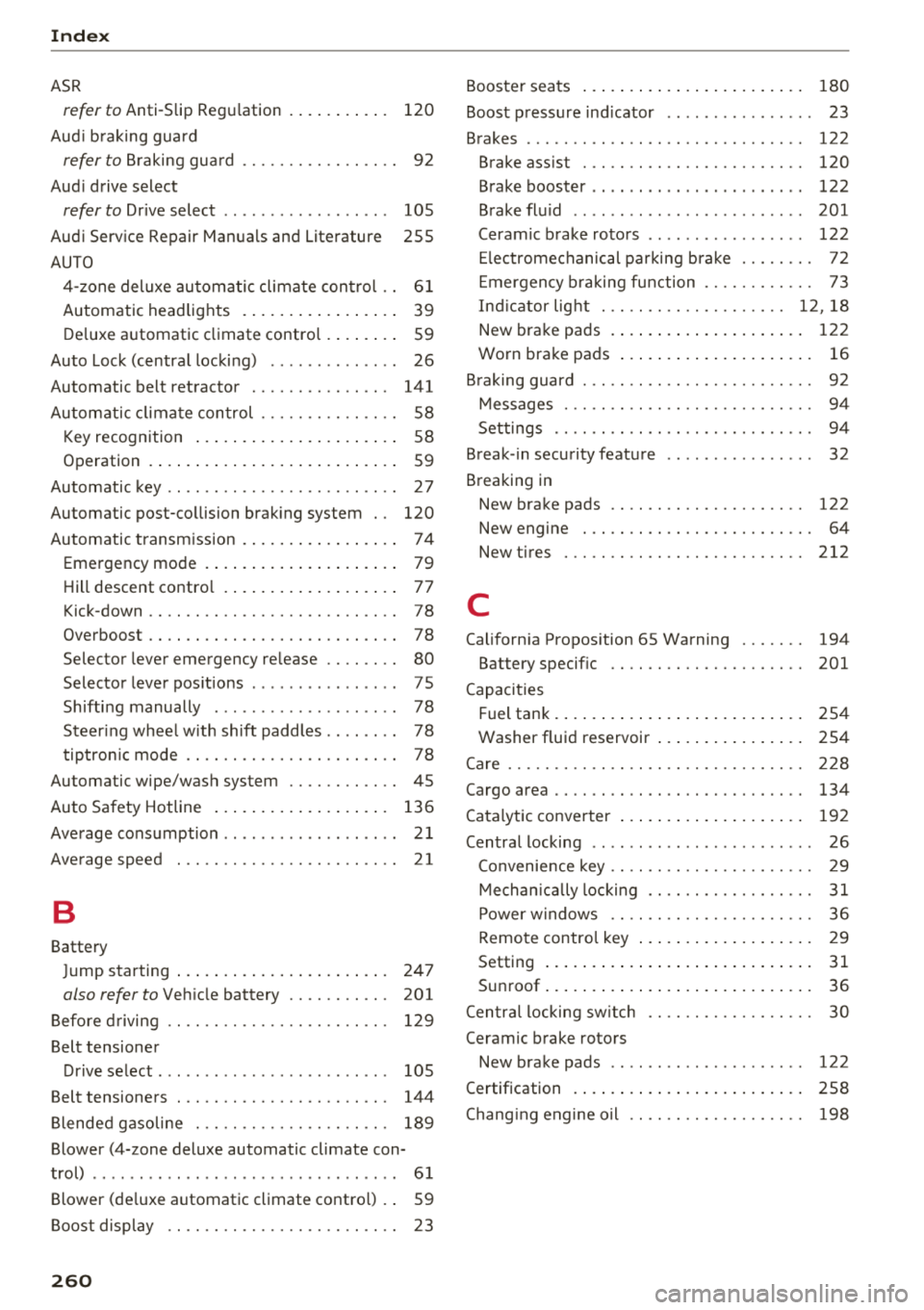 AUDI A7 2018 Owners Manual Index
ASR
re fer to Anti-Slip Regu lation . . . . . . . . . . . 120
Aud i b raking guard
refer to B raking gua rd . . . . . . . . . . . . . . . . . 92
Aud i drive select
refer t AUDI A7 2018 Owners Manual Index
ASR
re fer to Anti-Slip Regu lation . . . . . . . . . . . 120
Aud i b raking guard
refer to B raking gua rd . . . . . . . . . . . . . . . . . 92
Aud i drive select
refer t