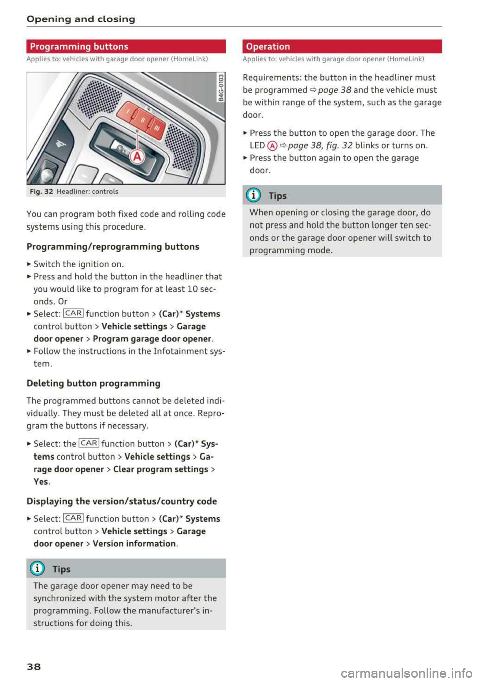 AUDI A7 2018 Owners Guide Opening and closing
Programming buttons
Applies to: vehicles with garage door opener (Homelink)
F ig. 32 Hea dlin er: co ntro ls
You can program both fixed code and rolling code
sy AUDI A7 2018 Owners Guide Opening and closing
Programming buttons
Applies to: vehicles with garage door opener (Homelink)
F ig. 32 Hea dlin er: co ntro ls
You can program both fixed code and rolling code
sy