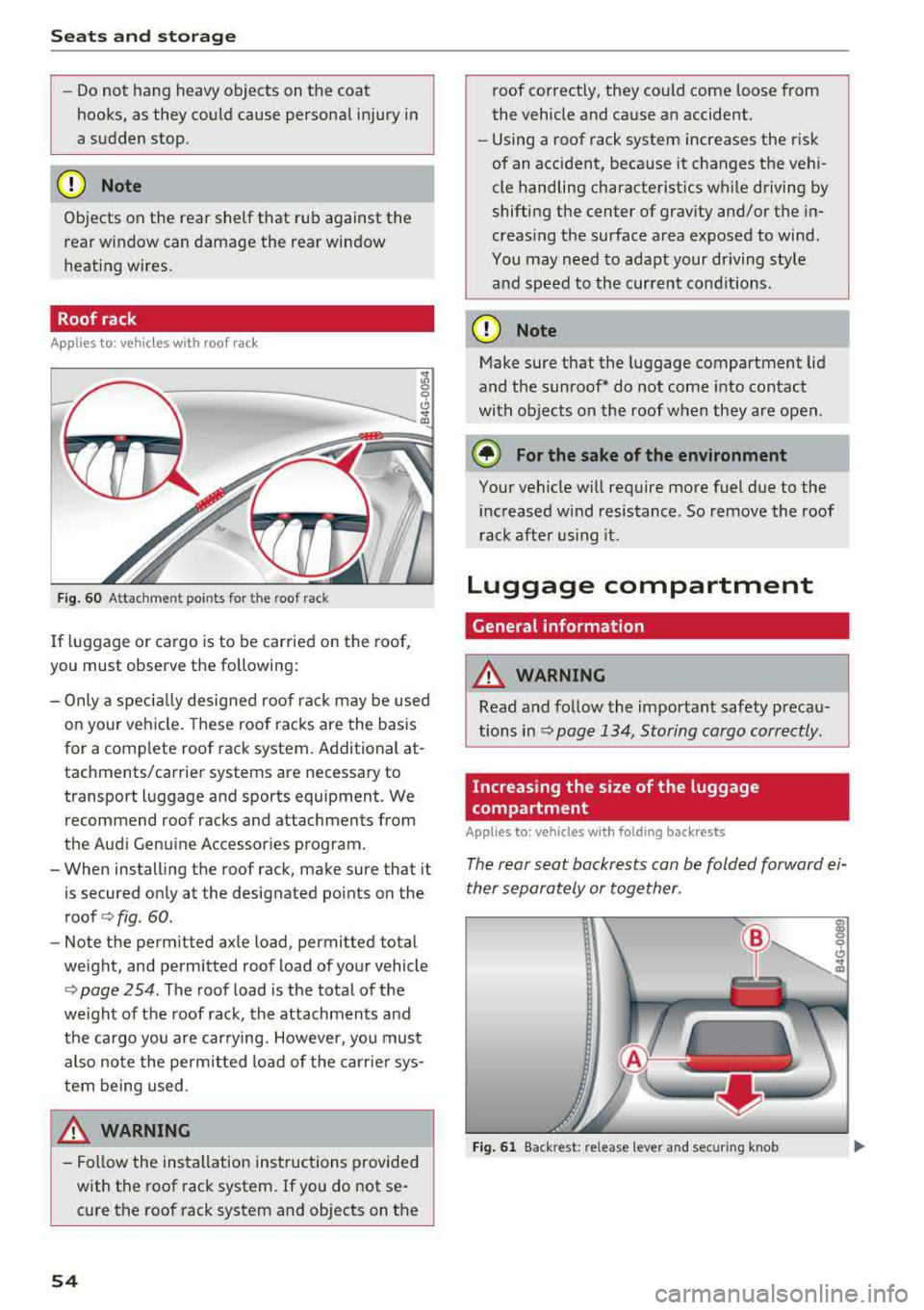AUDI A7 2018 Workshop Manual Seats  and  stor age 
-Do not  hang  heavy  objects  on  the  coat  
hooks,  as  they  could  cause  personal  injury  in 
a  sudden  stop. 
CD Note 
Objects  on  the  rear  shelf  that  rub  against 