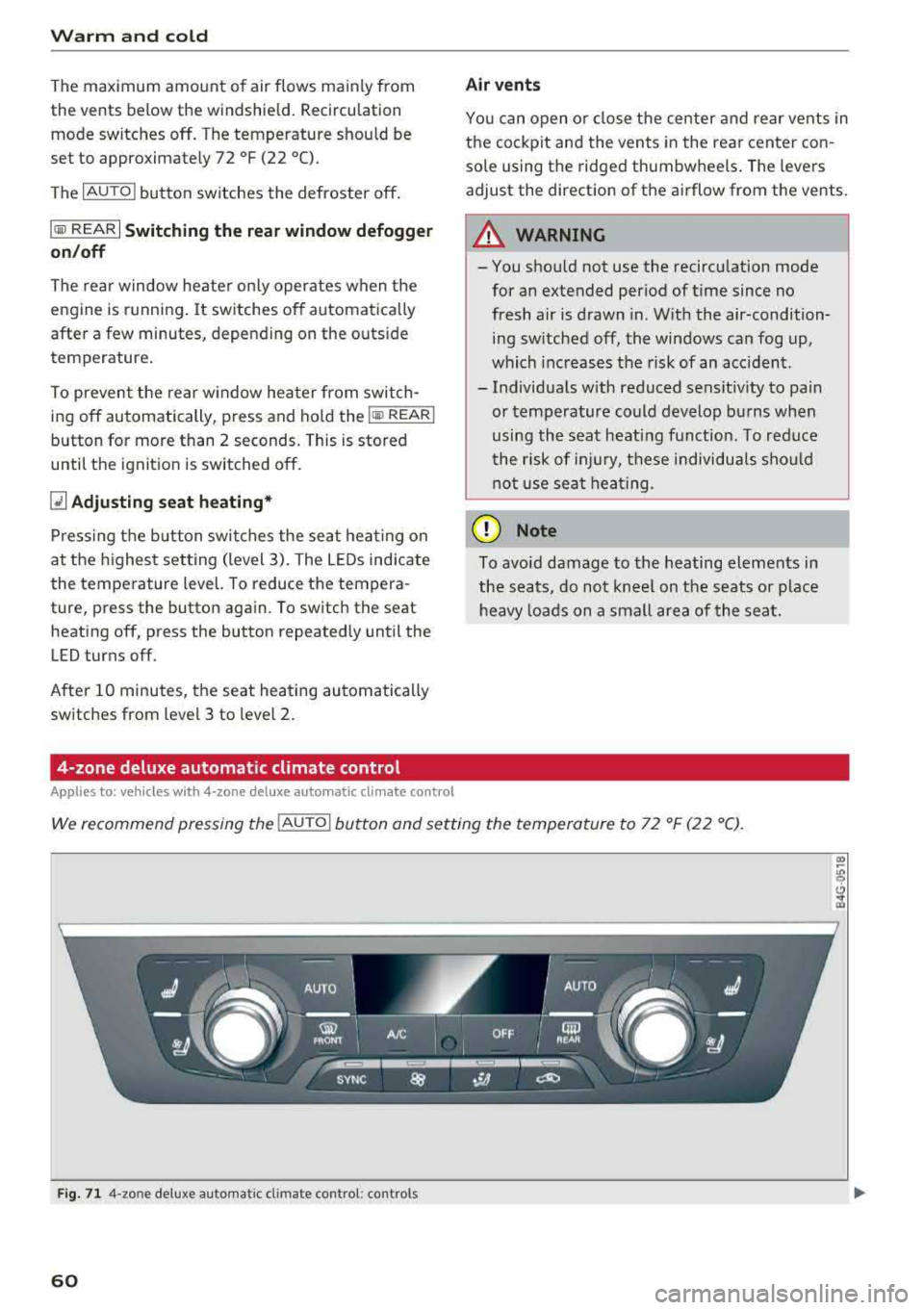 AUDI A7 2018 User Guide Warm and cold
The maximum amo unt of air flows ma inly from
the vents below the windshield. Recircu lation
mode switches off . The temperature should be
set to approximately 7 AUDI A7 2018 User Guide Warm and cold
The maximum amo unt of air flows ma inly from
the vents below the windshield. Recircu lation
mode switches off . The temperature should be
set to approximately 7