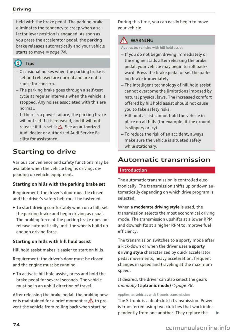 AUDI A7 2018 Owners Manual Drivin g 
held  with  the  br ake  pedal.  T he  parking  brake 
eliminates  the  tendency  to  creep  when  a  se­ 
lector  lever  pos ition  is  engaged . As soon  as 
you  press  the  accelerator 