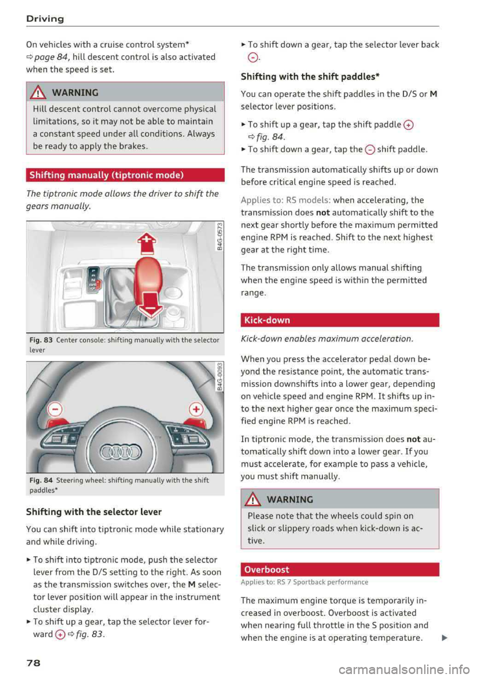 AUDI A7 2018 Owners Manual Driving 
On vehicles  with  a  cruise  control  system* 
¢ page  84, hill  descent  control  is also  activated 
when  the  speed  is  set. 
A WARNING 
Hill descent  control  cannot  overcome  physic