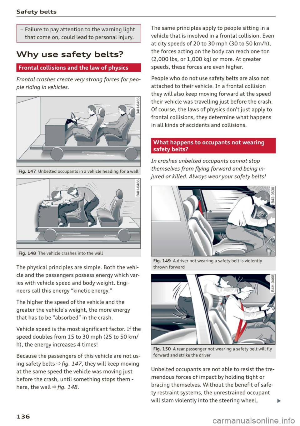 AUDI S7 2016 Owners Manual Safety belts
-Failure to pay attention to the warning light
that come on, could lead to personal injury.
Why use safety belts?
Frontal collisions and the law of physics
Fronta AUDI S7 2016 Owners Manual Safety belts
-Failure to pay attention to the warning light
that come on, could lead to personal injury.
Why use safety belts?
Frontal collisions and the law of physics
Fronta