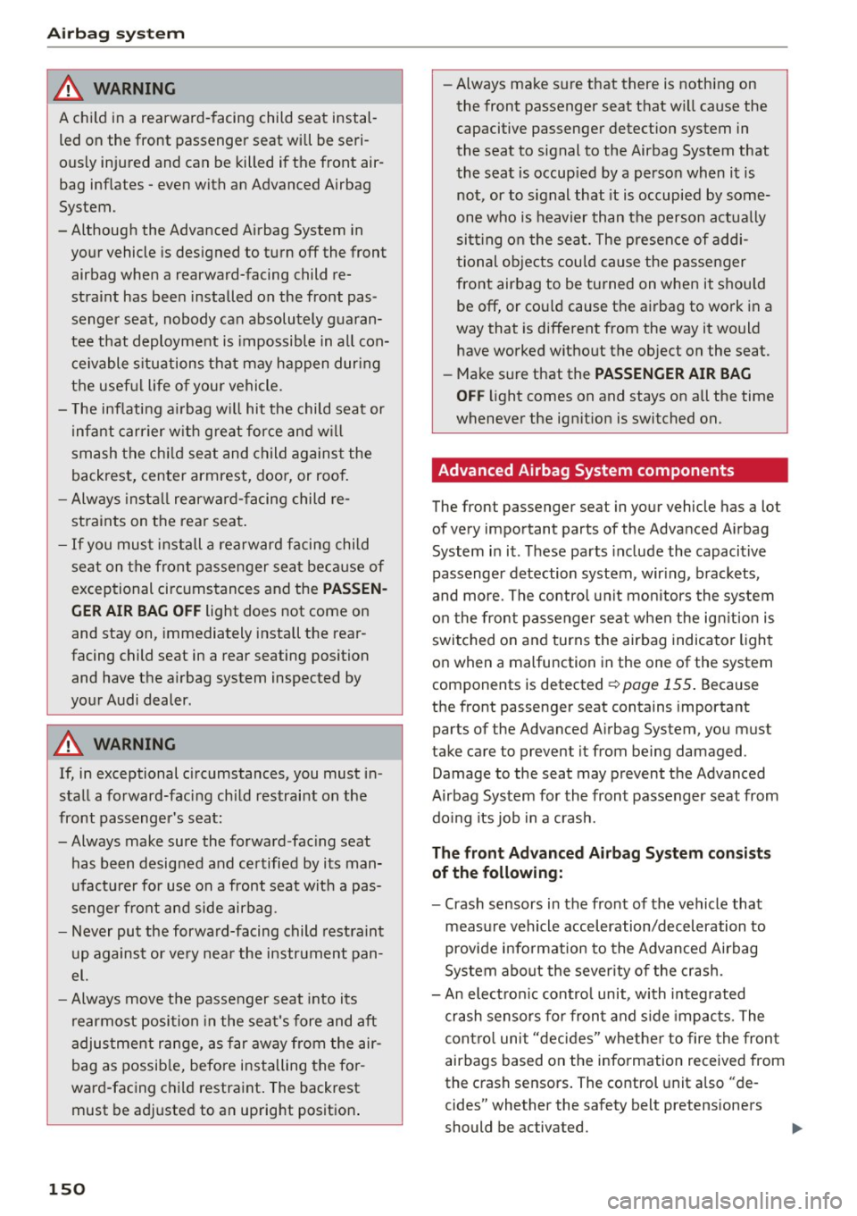 AUDI A7 2016 Owners Manual Airbag syste m
A WARNING
A child in a rearward-facing child seat instal
led on the front passenger seat wi ll be seri
ously injured and can be killed if the front air
bag AUDI A7 2016 Owners Manual Airbag syste m
A WARNING
A child in a rearward-facing child seat instal
led on the front passenger seat wi ll be seri
ously injured and can be killed if the front air
bag