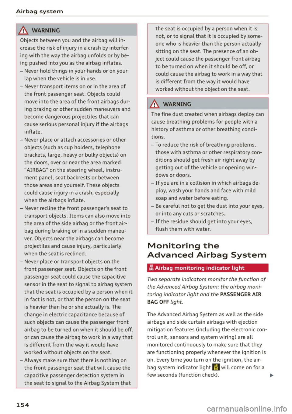 AUDI A7 2016 Owners Manual Airbag syste m
A WARNING
Objects between you and the airbag will in
crease the risk of injury in a crash by interfer
ing with the way the a irbag unfo lds or by be
ing pus AUDI A7 2016 Owners Manual Airbag syste m
A WARNING
Objects between you and the airbag will in
crease the risk of injury in a crash by interfer
ing with the way the a irbag unfo lds or by be
ing pus