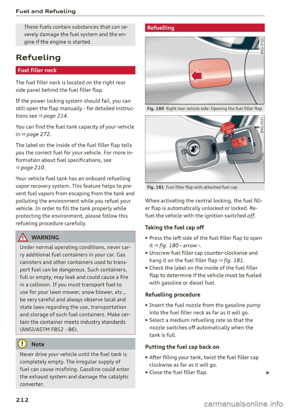 AUDI A7 2016 User Guide Fuel and Refueling
These fuels contain substances that can se
verely damage the fuel system and the en
gine if the engine is started.
Refueling
Fuel filler neck
The fuel fi AUDI A7 2016 User Guide Fuel and Refueling
These fuels contain substances that can se
verely damage the fuel system and the en
gine if the engine is started.
Refueling
Fuel filler neck
The fuel fi