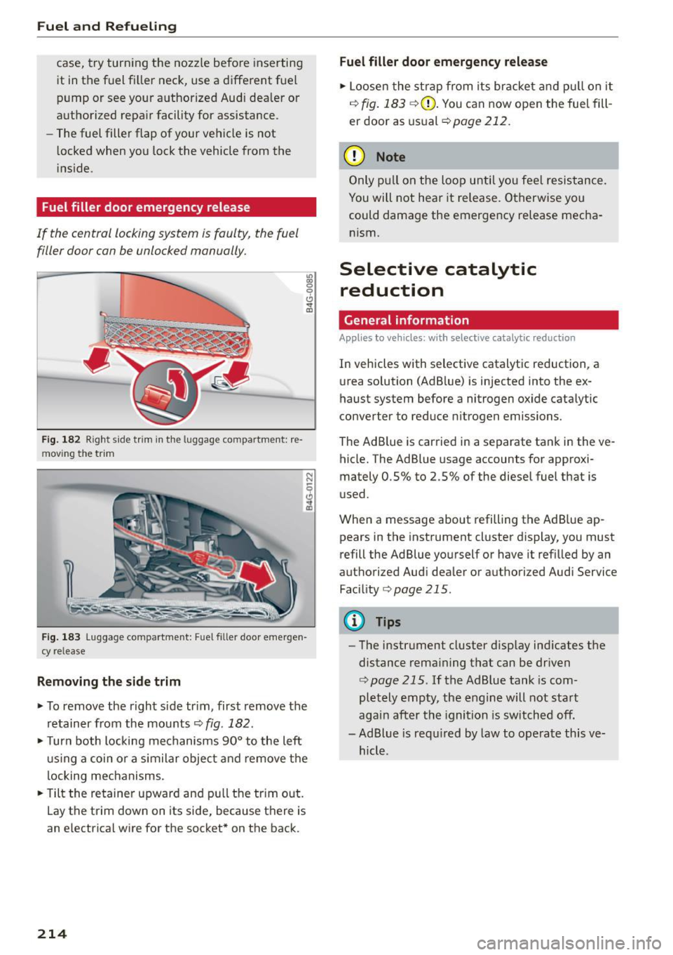 AUDI S7 2016  Owners Manual Fuel and Refueling 
case, try turning  the  nozzle  before  inserting 
it  in the  fuel  fi ller  neck, use a different  fuel 
pump  or see your authorized  Audi dea ler or 
authorized  repair  facili