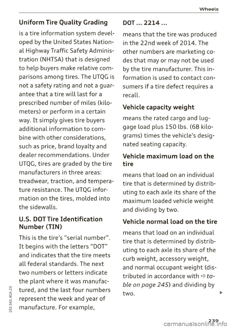 AUDI S7 2016  Owners Manual Uniform  Tire Quality  Grading 
is a tire  information  system  devel­
oped  by the  United  States  Nat ion­
al  Highway  Traffic  Safety  Adminis ­
tration  (NHTSA) that  is designed 
to  help  b