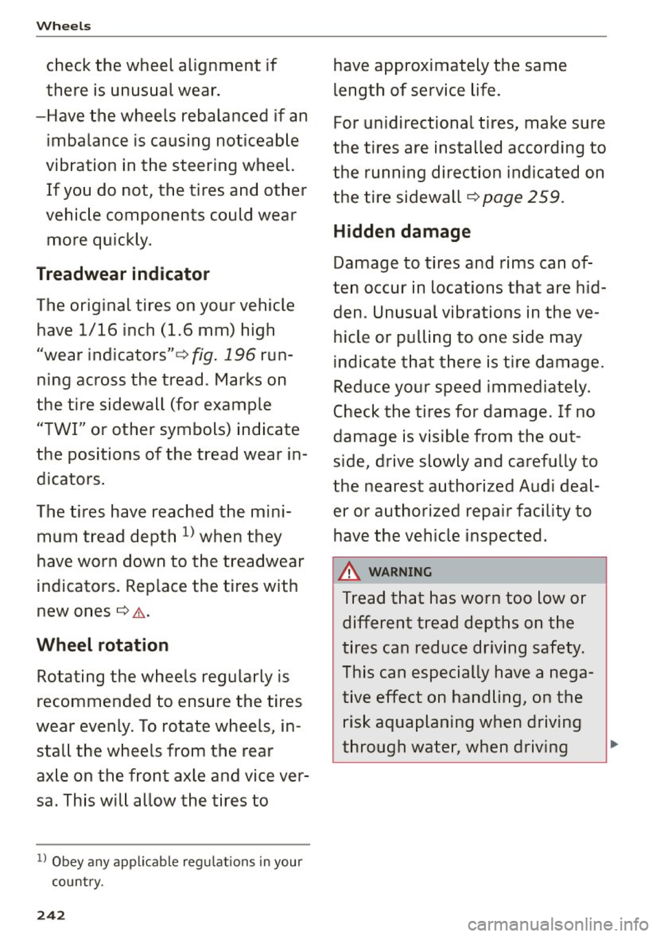 AUDI A7 2016 User Guide Wheels
check the wheel alignment if
there is unusual wear.
- Have the wheels rebalanced if an
imbalance is causing noticeable
vibration in the steering wheel. If you do not, th AUDI A7 2016 User Guide Wheels
check the wheel alignment if
there is unusual wear.
- Have the wheels rebalanced if an
imbalance is causing noticeable
vibration in the steering wheel. If you do not, th