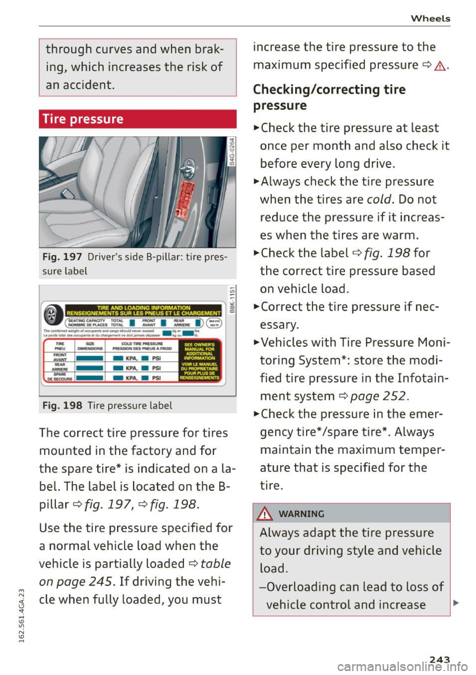 AUDI S7 2016  Owners Manual " 
through  curves  and  when  brak­ing,  which  increases  the  risk of 
an  accident. 
Tire  pressure 
Fig.  197  Drivers side B-pillar : tire  pres­
sure  label 
" -
-~-------------------,£ 
