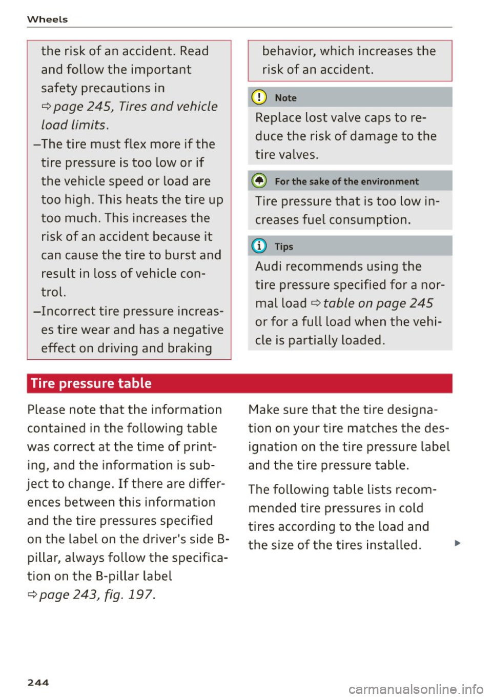 AUDI S7 2016  Owners Manual Wheels 
the  risk  of  an  accident.  Read and  follow  the  important 
safety  precautions  in 
¢ page  245,  Tires and  vehicle 
load  limits . 
-The  tire  must  flex  more  if the 
tire  pressure
