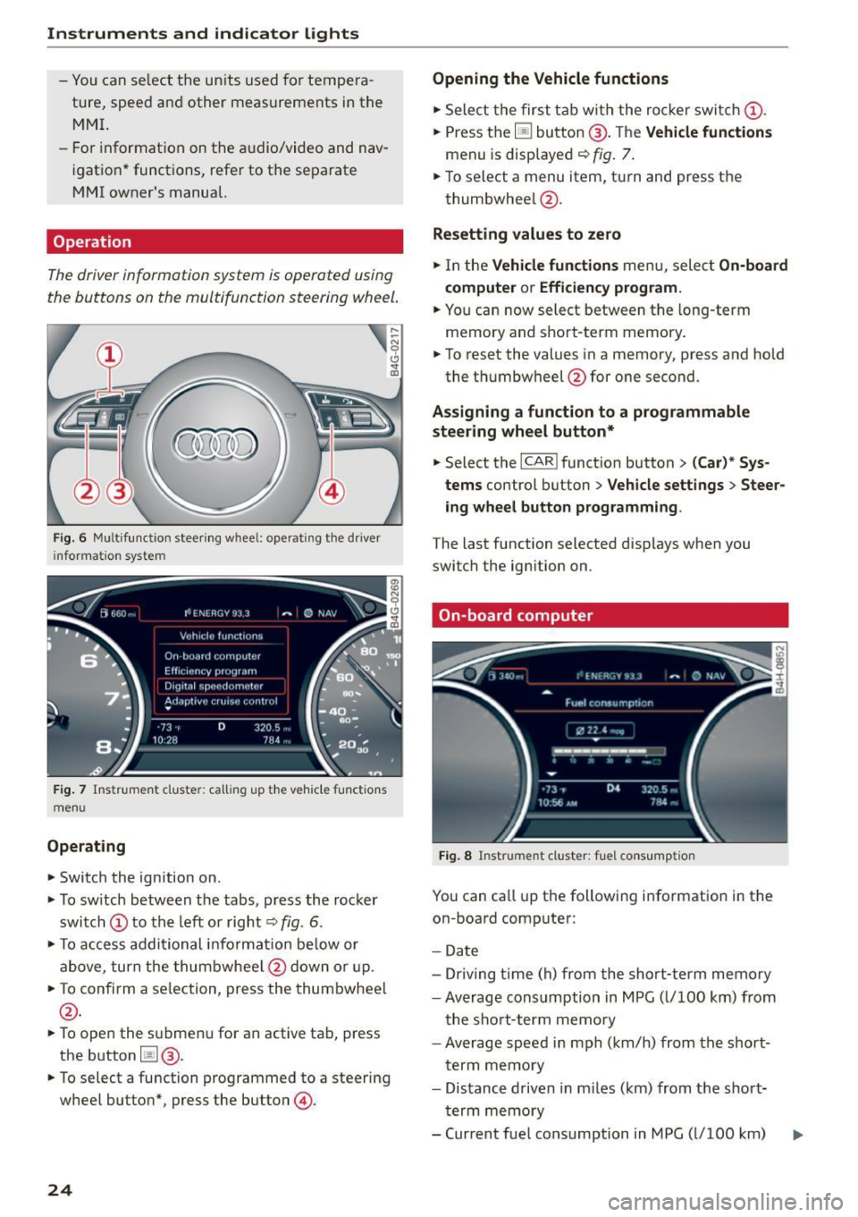 AUDI A7 2016  Owners Manual Instruments  and  indicator  Lights 
- You can  se lect  the  un its  used  for  tempera ­
ture,  speed  an d other  meas urements  in the 
M MI. 
- For  informat ion  on  the  a udio/video  and  nav