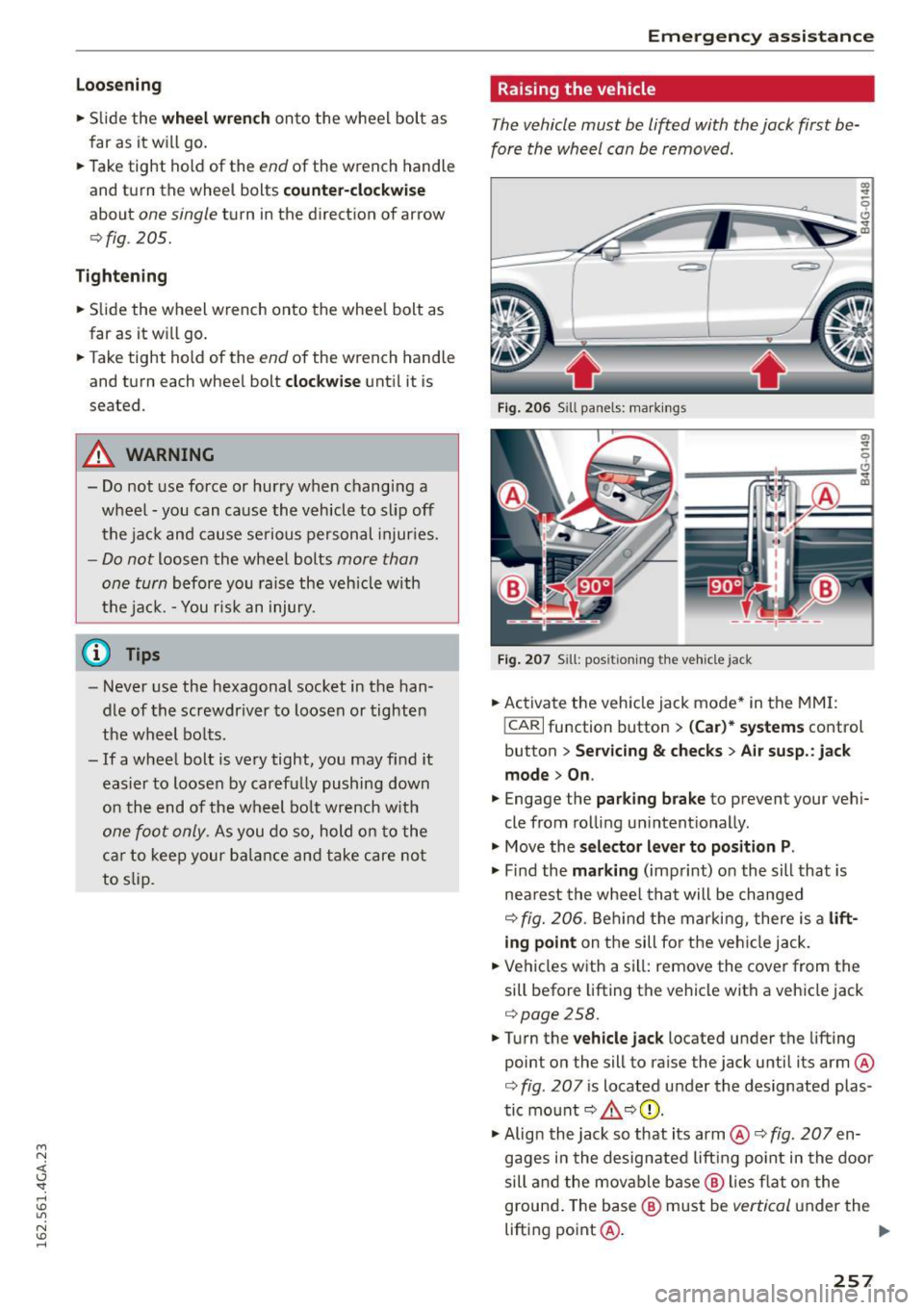 AUDI S7 2016  Owners Manual M N <( I.J "". rl I.O 
" N I.O rl 
Loosening 
• Slide  the wh eel wr ench onto  the  wheel  bolt  as 
far  as  it will  go. 
•  Take tight  hold  of  the 
end of  the  wrench  handle 
and  turn  
