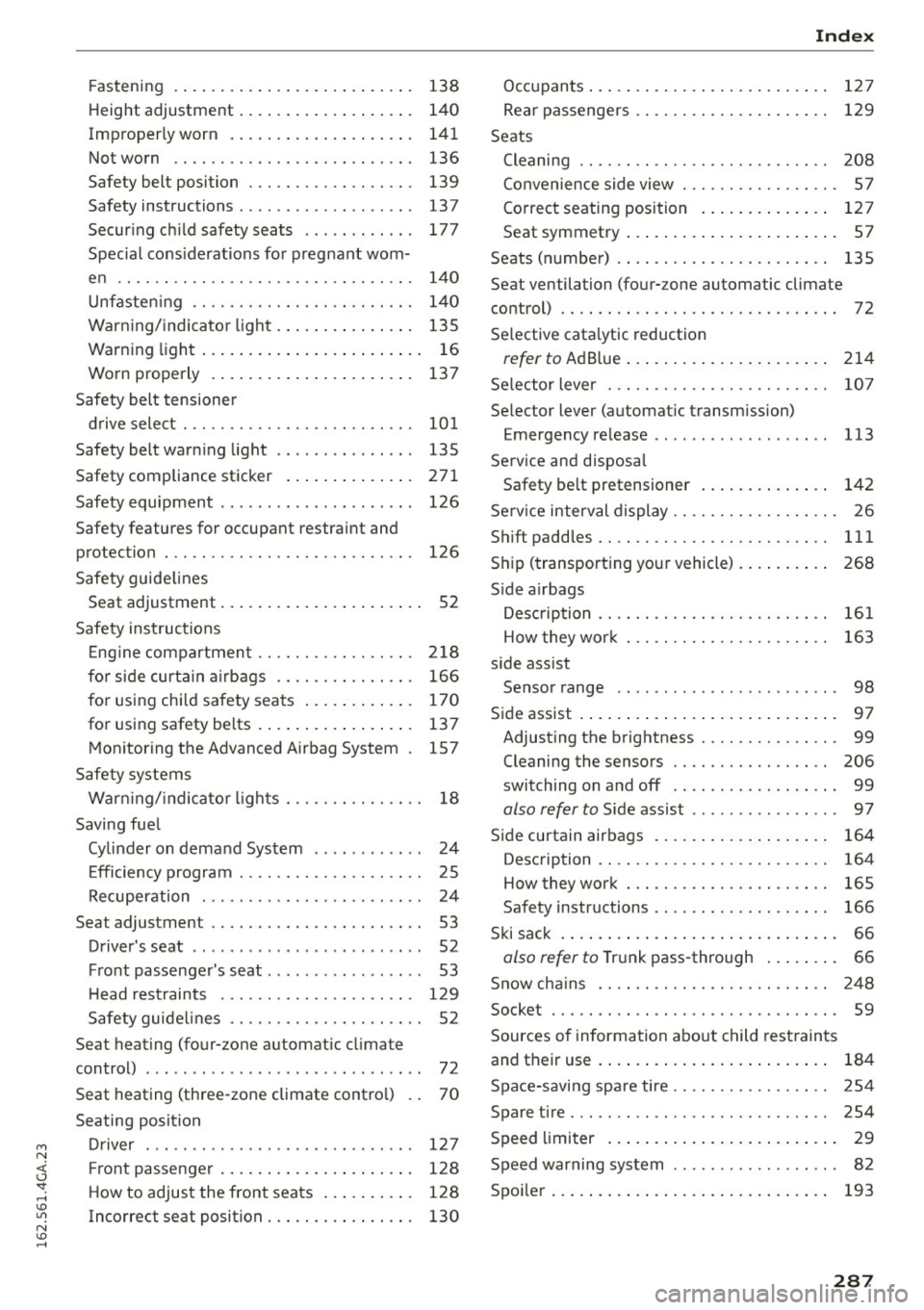 AUDI S7 2016  Owners Manual M N <( (.J 
SI: ,...., \!) 1.11 
N \!) ,...., 
Fastening  . ... .............. ... ....  . 
H eight  adjustment  .............. .. .. . 
Improperly  worn  ............ ... .. ..  . 
Not worn  .. ...