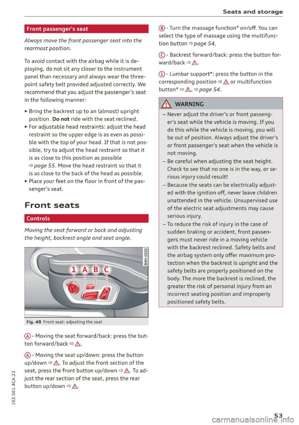 AUDI S7 2016 Workshop Manual M N <( I.J -<I. rl I.O 
" N I.O rl 
Front  passengers  seat 
Always move  the  front  passenger  seat  into  the rearmost  position . 
To avoid  contact  with  the  airbag  while  it  is de­
ployi