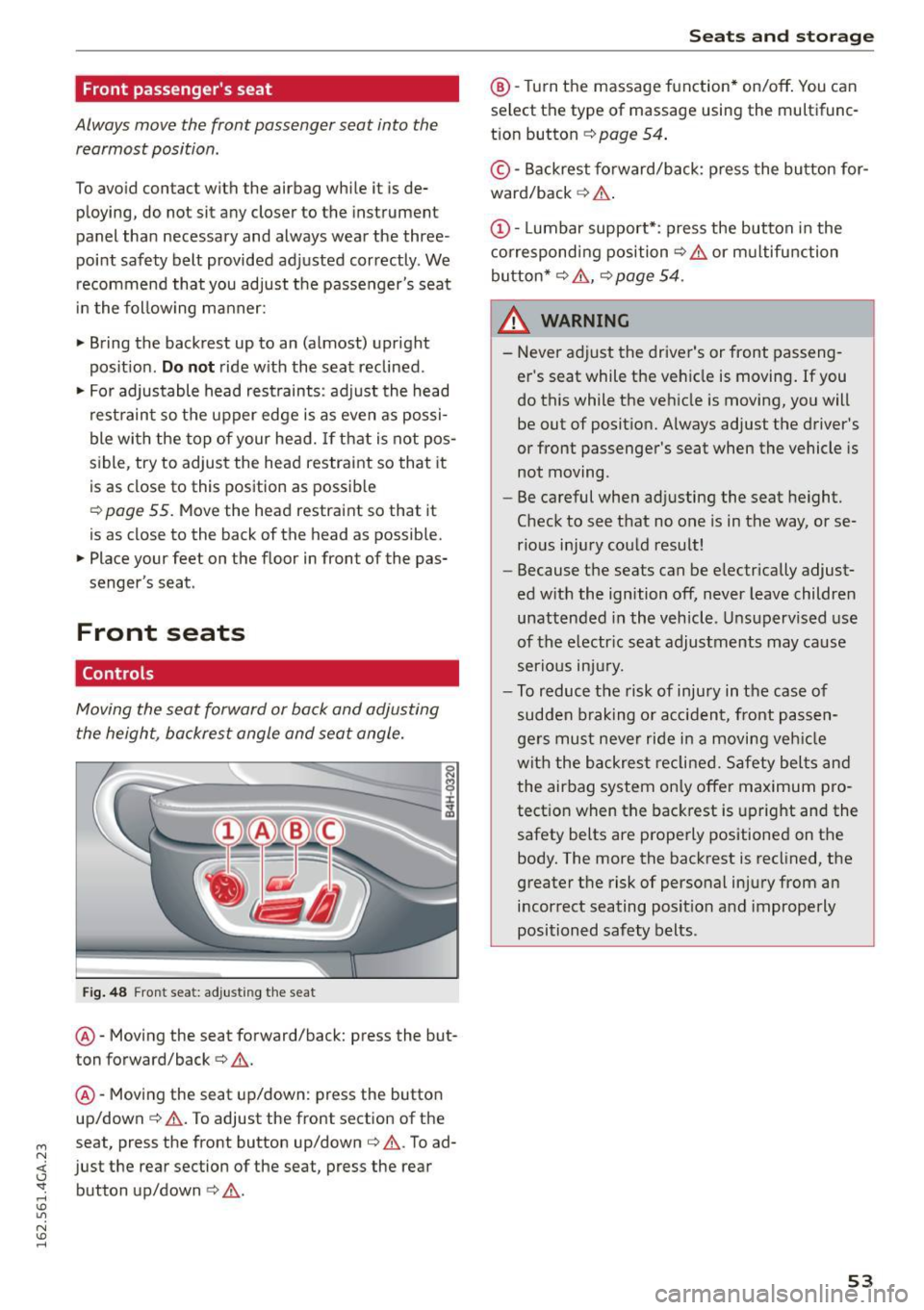 AUDI S7 2016  Owners Manual M N <( I.J -<I. rl I.O 
" N I.O rl 
Front  passengers  seat 
Always move  the  front  passenger  seat  into  the rearmost  position . 
To avoid  contact  with  the  airbag  while  it  is de­
ployi