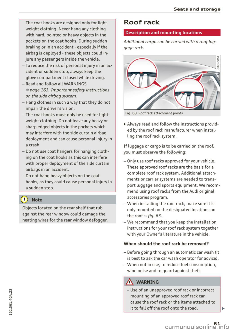 AUDI S7 2016  Owners Manual M N <( I.J "". rl I.O 
" N I.O rl 
The  coat  hooks  are  designed  only for light­
weight  clothing . Never  hang  any  clothing 
with  hard,  pointed  or  heavy  objects  in the 
pockets  on  the 