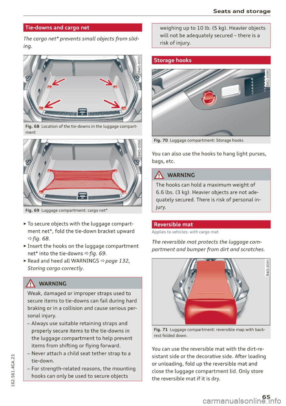AUDI S7 2016 Repair Manual M N <( I.J "". rl I.O 
" N I.O rl 
Tie-downs  and cargo  net 
The cargo  net* prevents  small  objects  from  slid­
ing . 
Fig. 6 8 Locat ion  of  th e  tie-downs  in the  lug gage  com part· 
ment