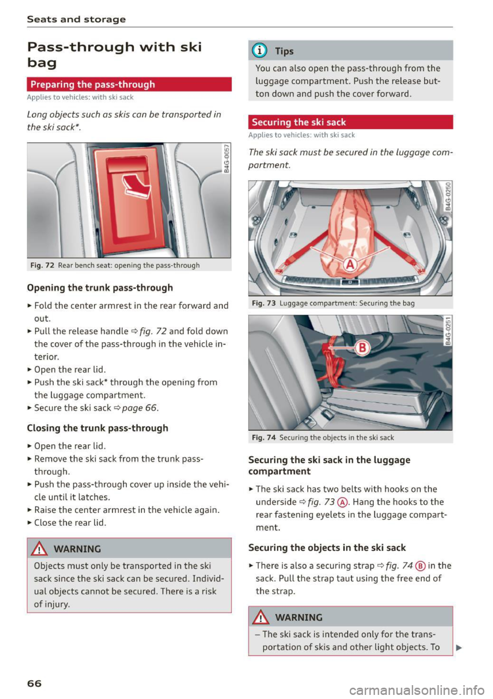 AUDI S7 2016 Repair Manual Seats  and storage 
Pass-through  with  ski 
bag 
Preparing  the  pass-through 
Applies  to  veh icles: with  sk i sack 
Long objects  such  as  skis con be  transported in 
the  ski sock*. 
F ig.  72